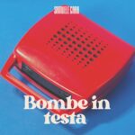“BOMBE IN TESTA” è il nuovo singolo di SAMUELE CARA