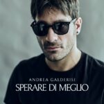 ANDREA GALDERISI: esce in radio e in digitale il singolo d’esordio “SPERARE DI MEGLIO”