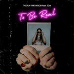 TOUCH THE WOOD feat EOS pubblicano il nuovo singolo “To Be Real”