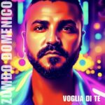 “VOGLIA DI TE”: il nuovo singolo di DOMENICO ZUMBO