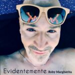 “Evidentemente” è il nuovo singolo di Roby Margherita