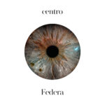 “CENTRO”: il nuovo singolo di FEDERA