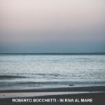 “In riva al mare” è il nuovo singolo di Roberto Bocchetti