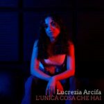 Lucrezia Arcifa: fuori il singolo d’esordio “L’unica cosa che hai”
