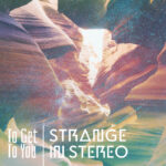STRANGE IN STEREO: fuori il mini EP “TO GET TO YOU”