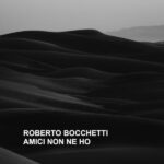 Roberto Bocchetti: fuori il nuovo singolo “Amici non ne ho”