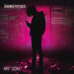 Known Physics: fuori il nuovo singolo “My Son”
