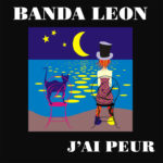 “J’ai peur”: il nuovo singolo di Banda Leon