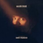 SANTI FRANCESI: in radio e in digitale con il brano in gara “OCCHI TRISTI”