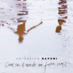 ANTONELLO RAPONI: “COME SE IL MONDO NON FOSSE COM’È” è il disco d’esordio