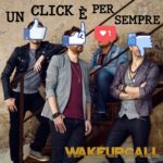 “Un click è per sempre” è il nuovo singolo dei WakeUpCall