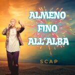 “Almeno fino all’Alba”: Ii nuovo singolo di Scap