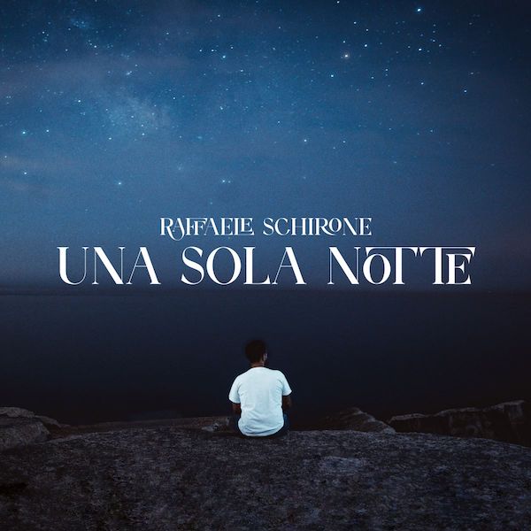 Raffaele Schirone: fuori il nuovo singolo “Una sola notte”
