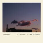 “CATTEDRALI PER PRINCIPIANTI” è il nuovo album dei Varanasi