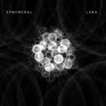 “EPHEMERAL” è il nuovo disco di LSKA
