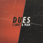 “DUES” è il nuovo album degli I SHOT A MAN