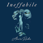 “Ineffabile”: il nuovo singolo di Amore Psiche