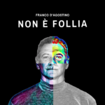 “Non è follia”: l’ultimo lavoro discografico di Franco D’Agostino