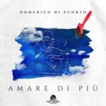 “AMARE DI PIÙ” è il nuovo singolo di DOMENICO DI PUORTO