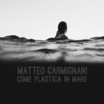 “COME PLASTICA IN MARE” è il nuovo singolo di MATTEO CARMIGNANI