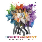 “Divertissement”: il nuovo disco di Francesco Del Prete