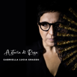 GABRIELLA LUCIA GRASSO: esce il nuovo singolo “‘A STORIA DI ROSA”