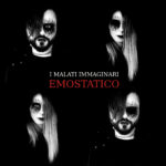 I Malati Immaginari : da venerdì 19 aprile in digitale il nuovo ep “Emostatico”