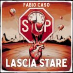 “Lascia Stare”: il nuovo singolo di Fabio Caso