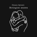 Chiara Ceriali: “Stringimi ancora” è il nuovo singolo