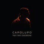 CAPOLUPO: esce il primo album “Tra i miei disordini”