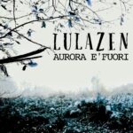 Lulazen: in uscita il nuovo brano “AURORA E’ FUORI”