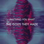 Il nuovo singolo e video di The Gods They Made è “Anything You Want”