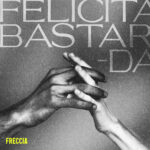 Il nuovo singolo di Freccia è “Felicità bastarda”