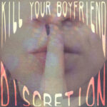 Kill Your Boyfriend: fuori il nuovo singolo e video ‘Discretion’